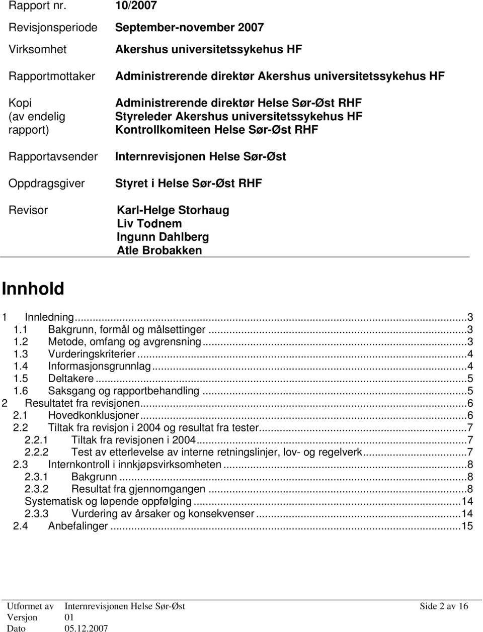 Akershus universitetssykehus HF Administrerende direktør Helse Sør-Øst RHF Styreleder Akershus universitetssykehus HF Kontrollkomiteen Helse Sør-Øst RHF Internrevisjonen Helse Sør-Øst Styret i Helse