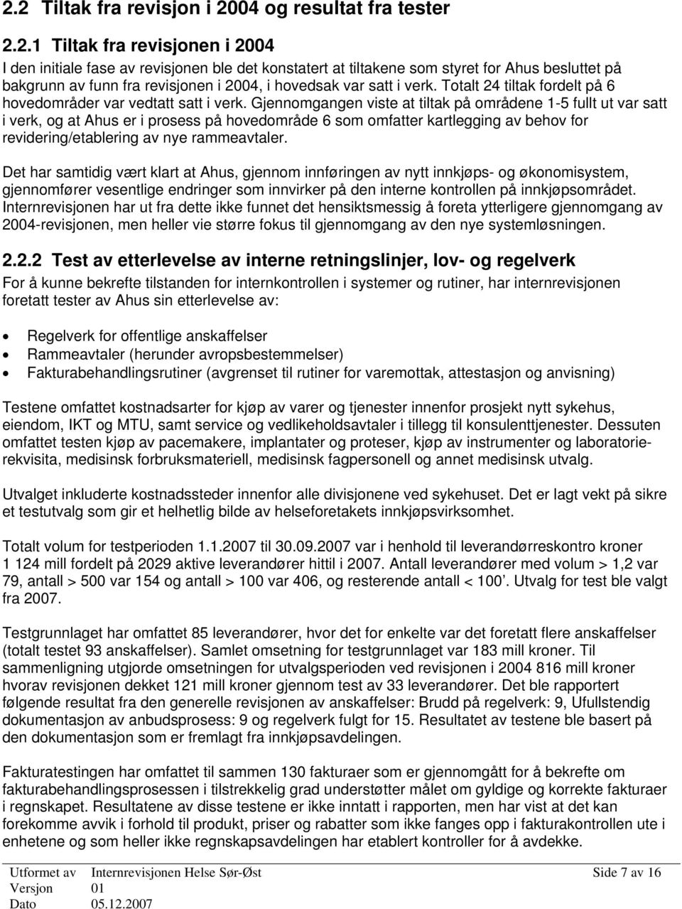 Gjennomgangen viste at tiltak på områdene 1-5 fullt ut var satt i verk, og at Ahus er i prosess på hovedområde 6 som omfatter kartlegging av behov for revidering/etablering av nye rammeavtaler.