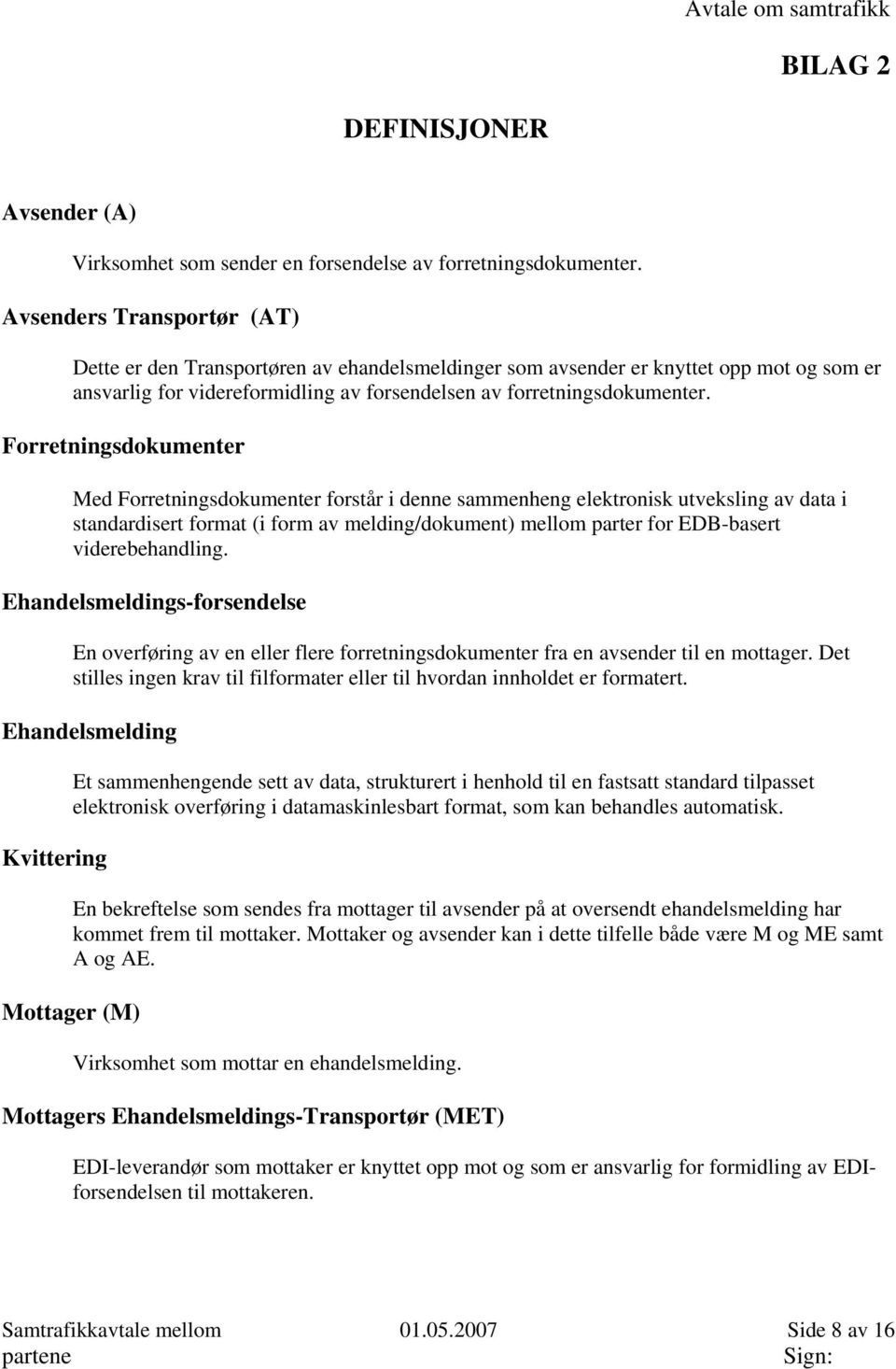 Forretningsdokumenter Med Forretningsdokumenter forstår i denne sammenheng elektronisk utveksling av data i standardisert format (i form av melding/dokument) mellom parter for EDB-basert