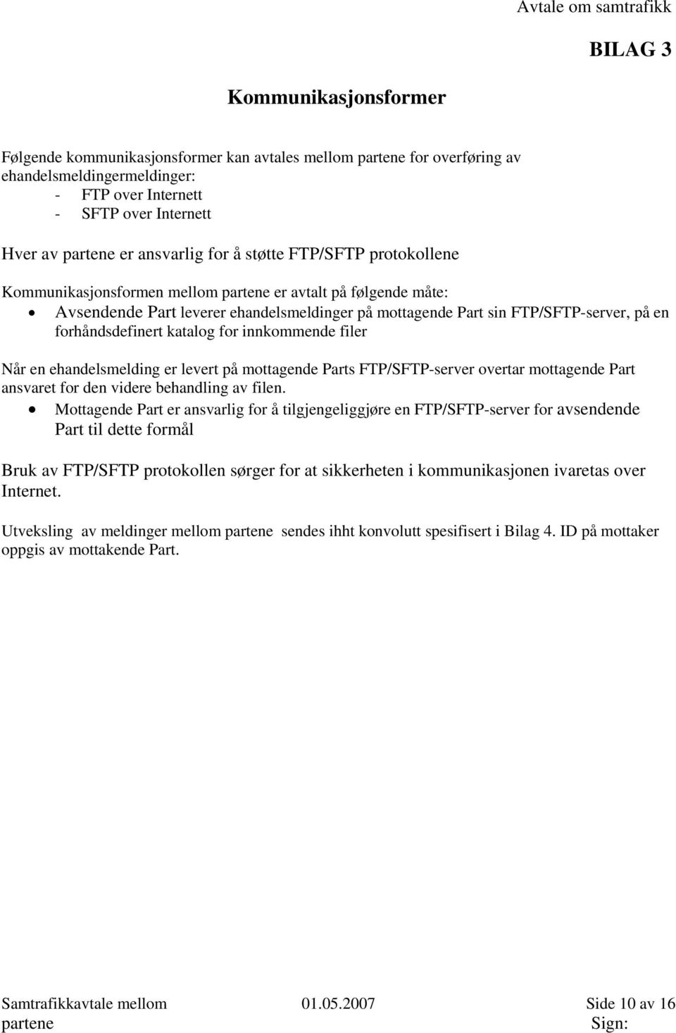 for innkommende filer Når en ehandelsmelding er levert på mottagende Parts FTP/SFTP-server overtar mottagende Part ansvaret for den videre behandling av filen.