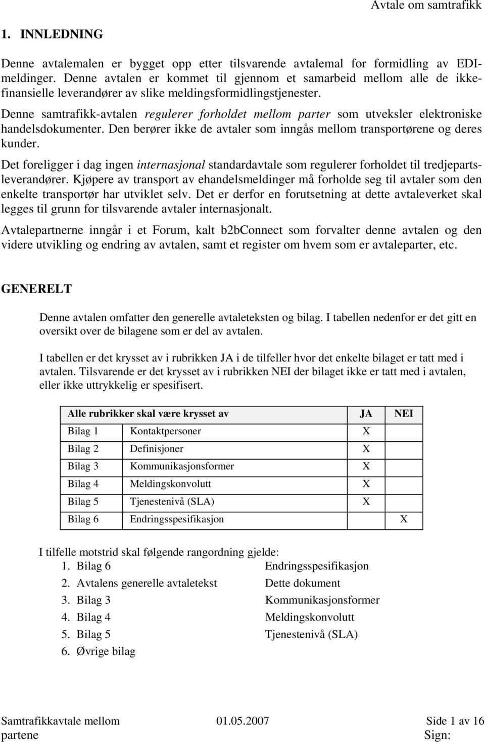 Denne samtrafikk-avtalen regulerer forholdet mellom parter som utveksler elektroniske handelsdokumenter. Den berører ikke de avtaler som inngås mellom transportørene og deres kunder.