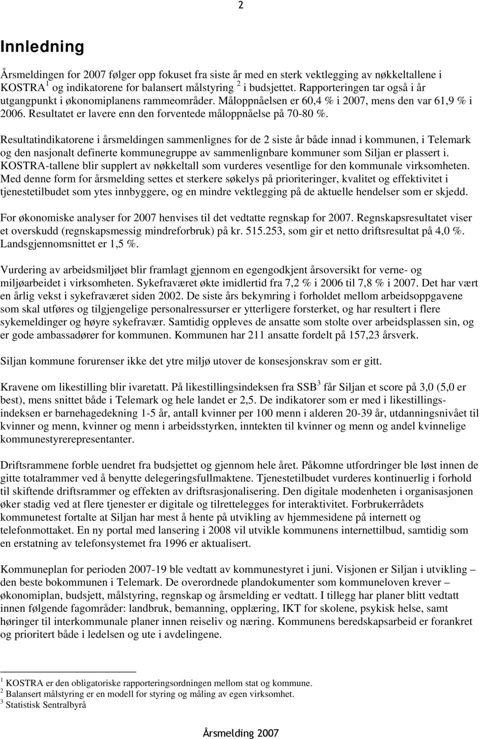 Resultatindikatorene i årsmeldingen sammenlignes for de 2 siste år både innad i kommunen, i Telemark og den nasjonalt definerte kommunegruppe av sammenlignbare kommuner som Siljan er plassert i.