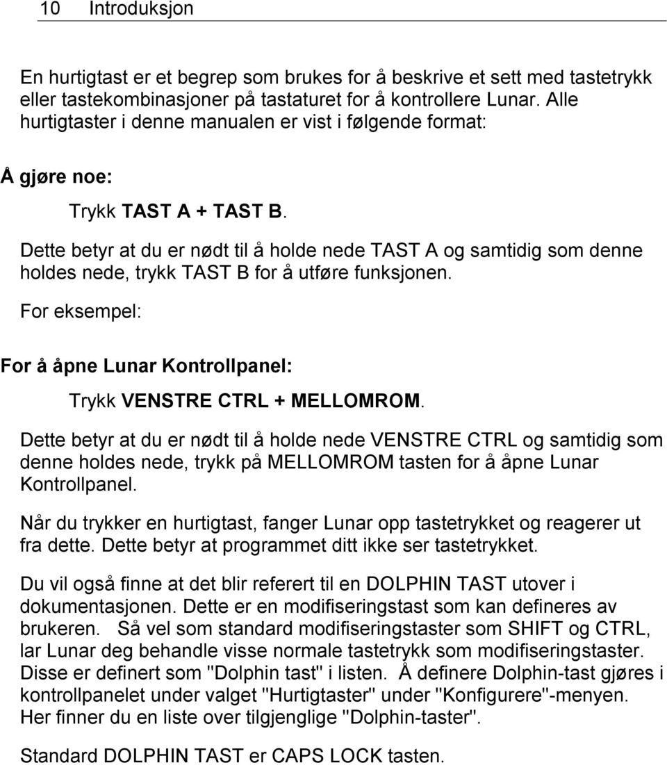 Dette betyr at du er nødt til å holde nede TAST A og samtidig som denne holdes nede, trykk TAST B for å utføre funksjonen. For eksempel: For å åpne Lunar Kontrollpanel: Trykk VENSTRE CTRL + MELLOMROM.