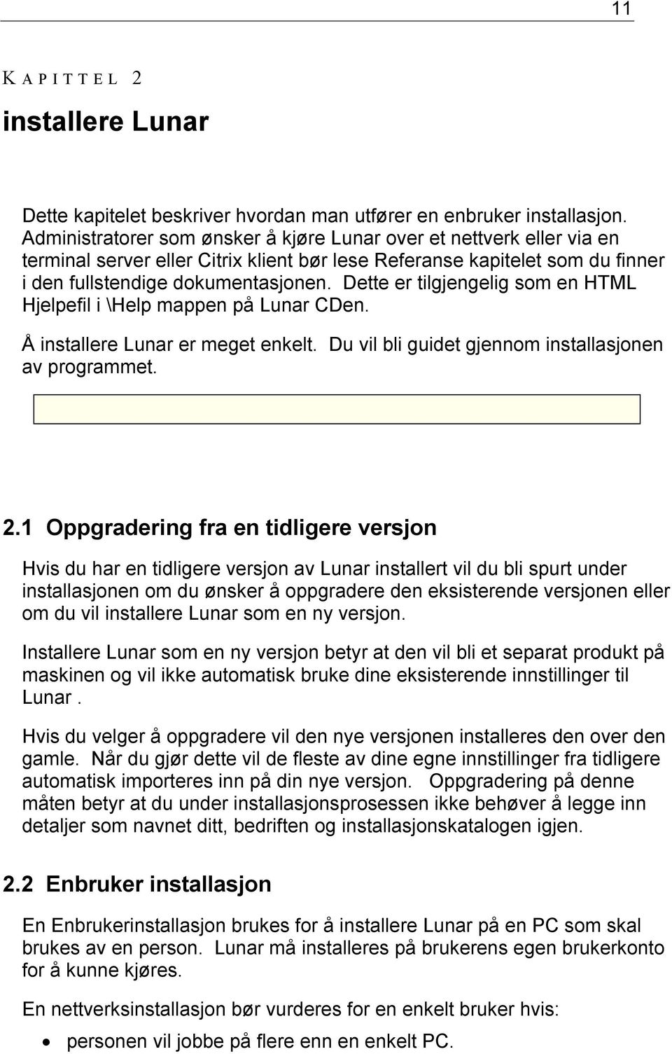 Dette er tilgjengelig som en HTML Hjelpefil i \Help mappen på Lunar CDen. Å installere Lunar er meget enkelt. Du vil bli guidet gjennom installasjonen av programmet. 2.