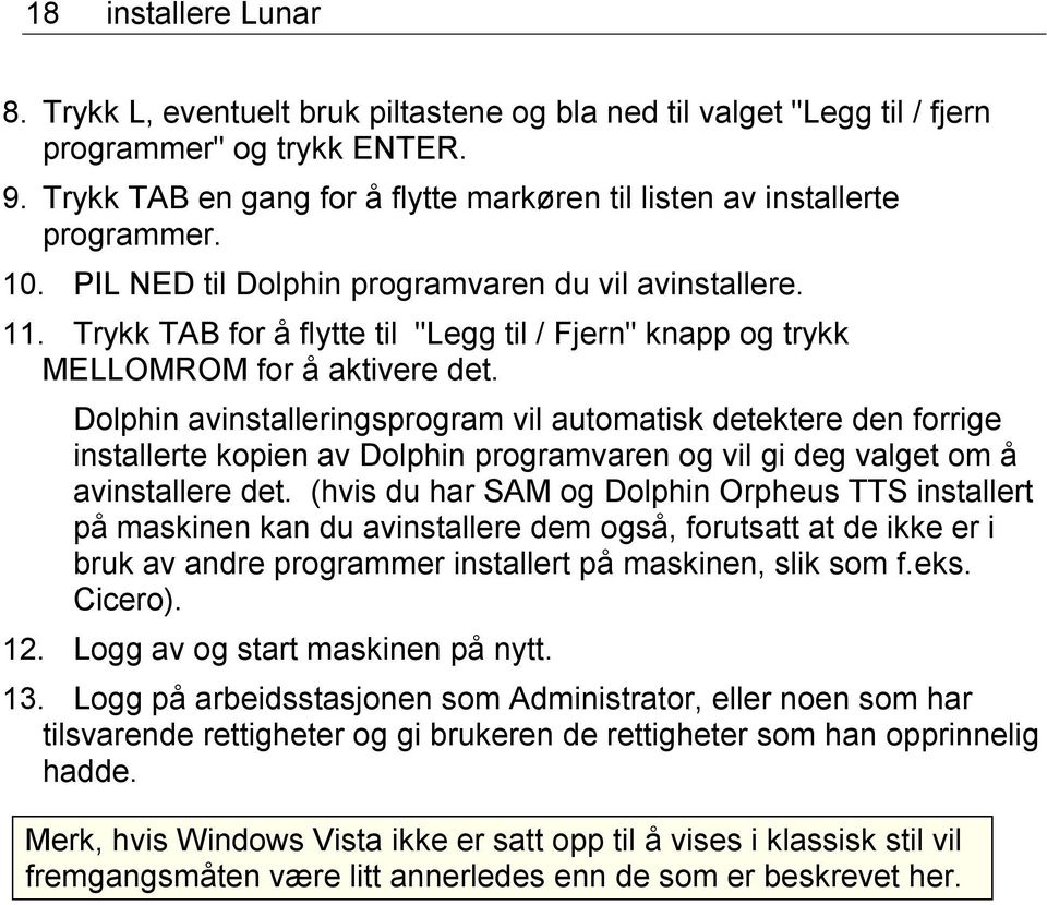 Trykk TAB for å flytte til "Legg til / Fjern" knapp og trykk MELLOMROM for å aktivere det.