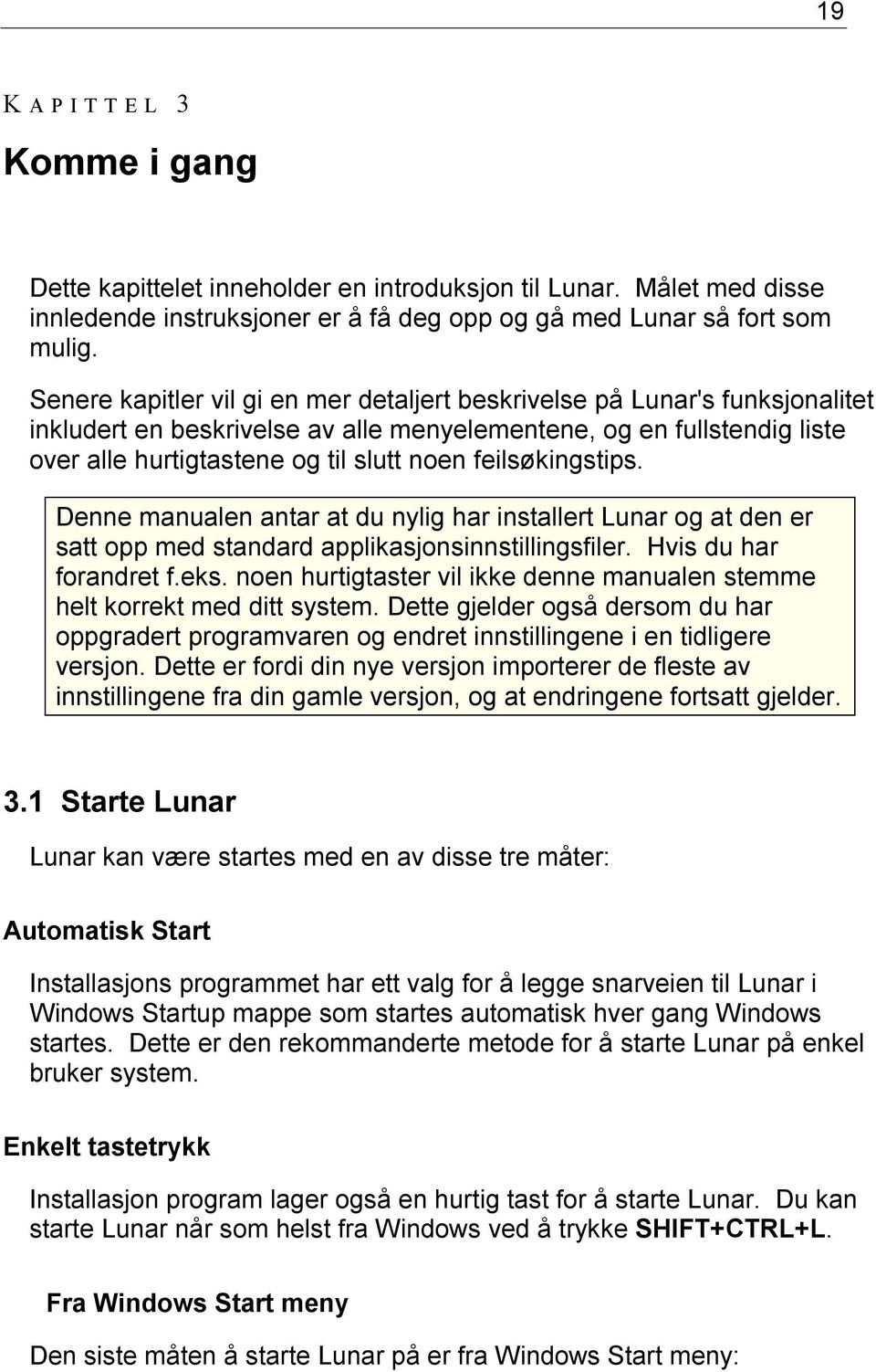 feilsøkingstips. Denne manualen antar at du nylig har installert Lunar og at den er satt opp med standard applikasjonsinnstillingsfiler. Hvis du har forandret f.eks.