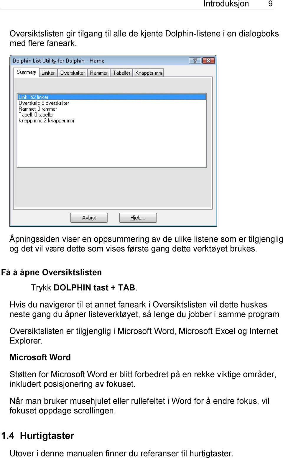 Hvis du navigerer til et annet faneark i Oversiktslisten vil dette huskes neste gang du åpner listeverktøyet, så lenge du jobber i samme program Oversiktslisten er tilgjenglig i Microsoft Word,