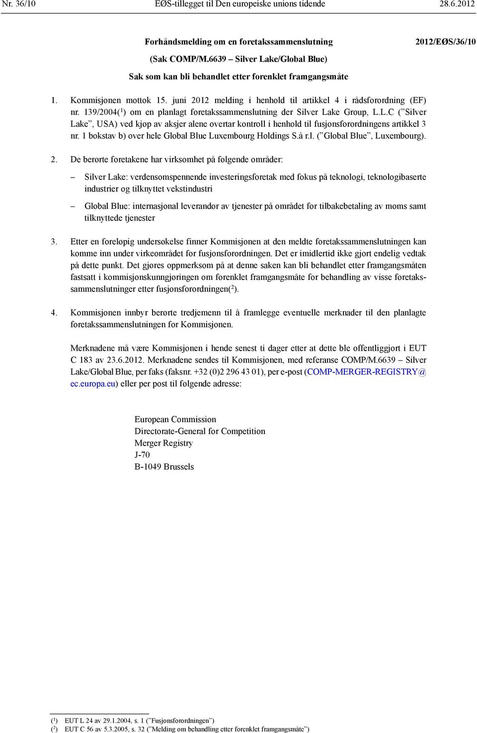 ke Group, L.L.C ( Silver Lake, USA) ved kjøp av aksjer alene overtar kontroll i henhold til fusjonsforordningens artikkel 3 nr. 1 bokstav b) over hele Global Blue Luxembourg Holdings S.à r.l. ( Global Blue, Luxembourg).