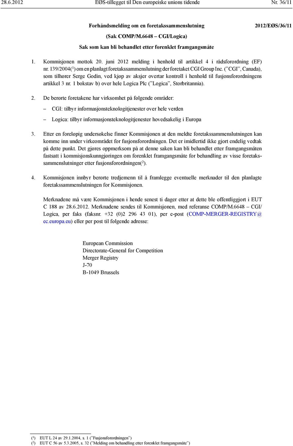 ( CGI, Canada), som tilhører Serge Godin, ved kjøp av aksjer overtar kontroll i henhold til fusjonsforordningens artikkel 3 nr. 1 bokstav b) over hele Logica Plc ( Logica, Storbritannia).