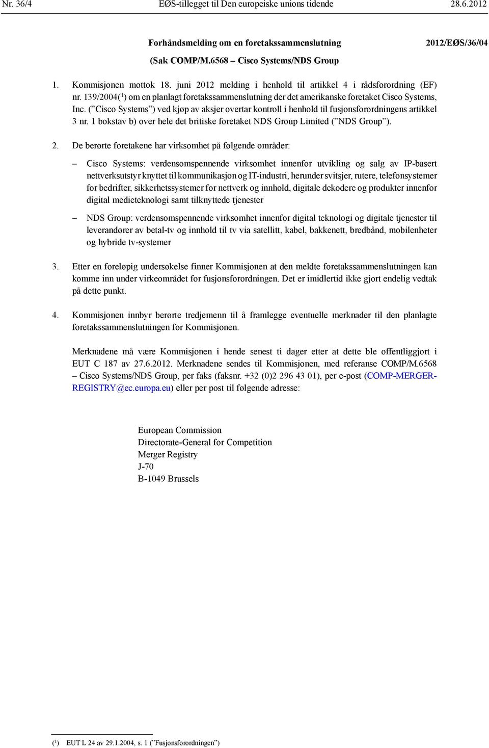 ( Cisco Systems ) ved kjøp av aksjer overtar kontroll i henhold til fusjonsforordningens artikkel 3 nr. 1 bokstav b) over hele det britiske foretaket NDS Group Limited ( NDS Group ).