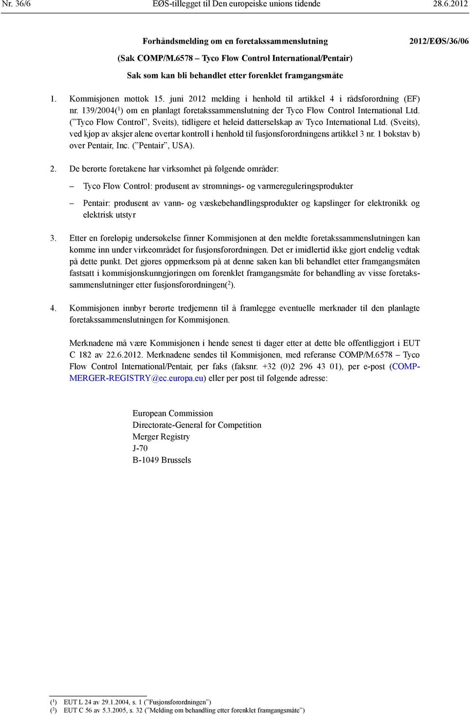 ( Tyco Flow Control, Sveits), tidligere et heleid datterselskap av Tyco International Ltd. (Sveits), ved kjøp av aksjer alene overtar kontroll i henhold til fusjonsforordningens artikkel 3 nr.