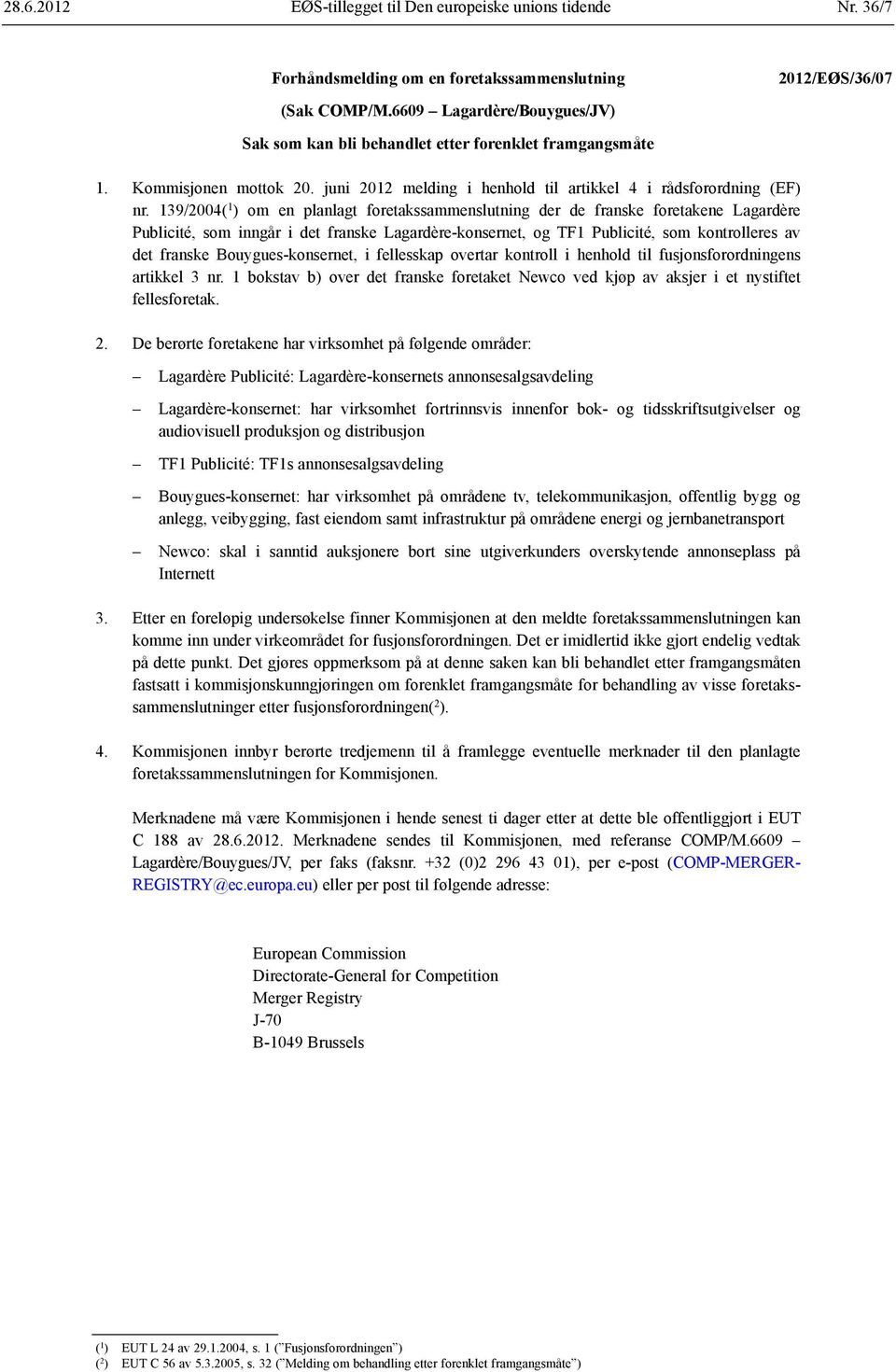 139/2004( 1 ) om en planlagt foretakssammenslutning der de franske foretakene Lagardère Publicité, som inngår i det franske Lagardère-konsernet, og TF1 Publicité, som kontrolleres av det franske