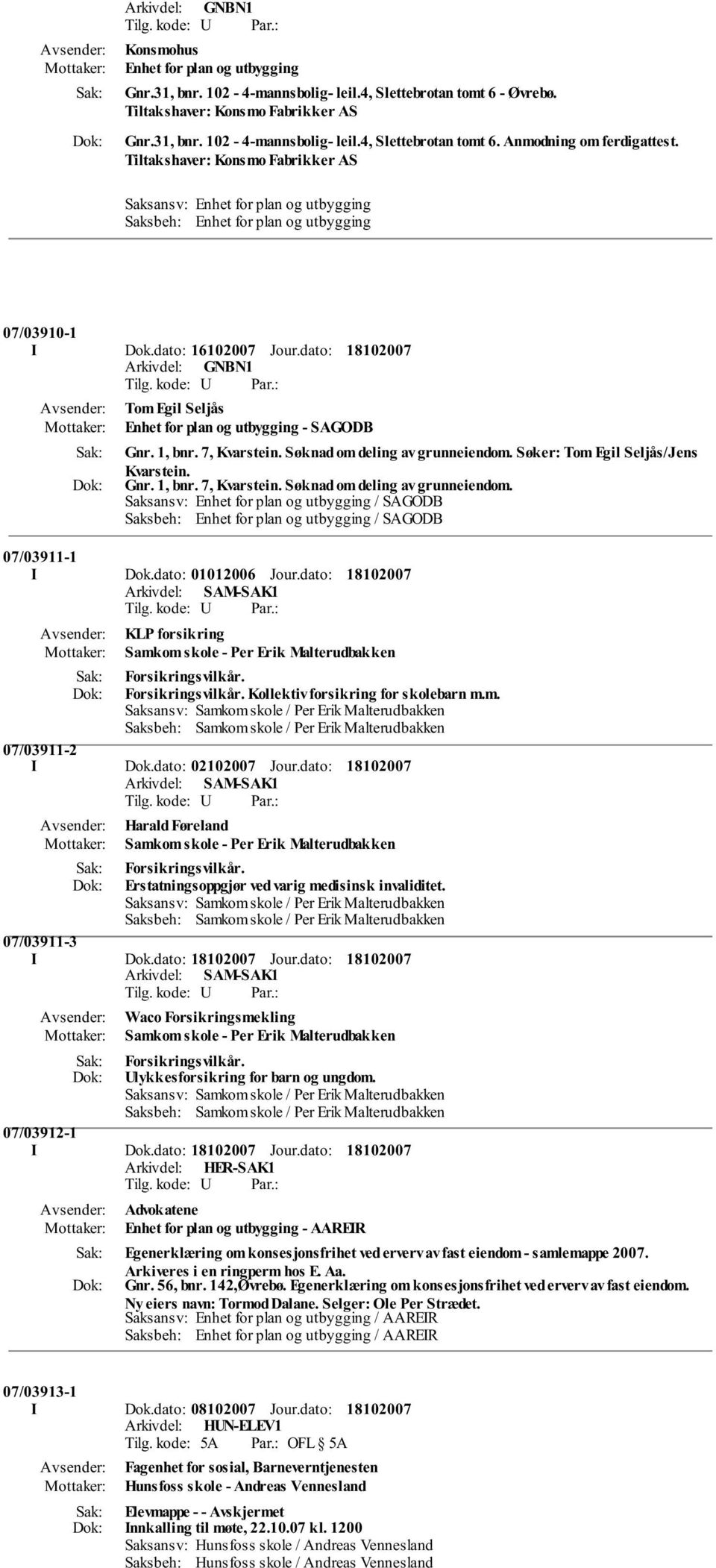 dato: Tom Egil Seljås Enhet for plan og utbygging - SAGODB Gnr. 1, bnr. 7, Kvarstein. Søknad om deling av grunneiendom.