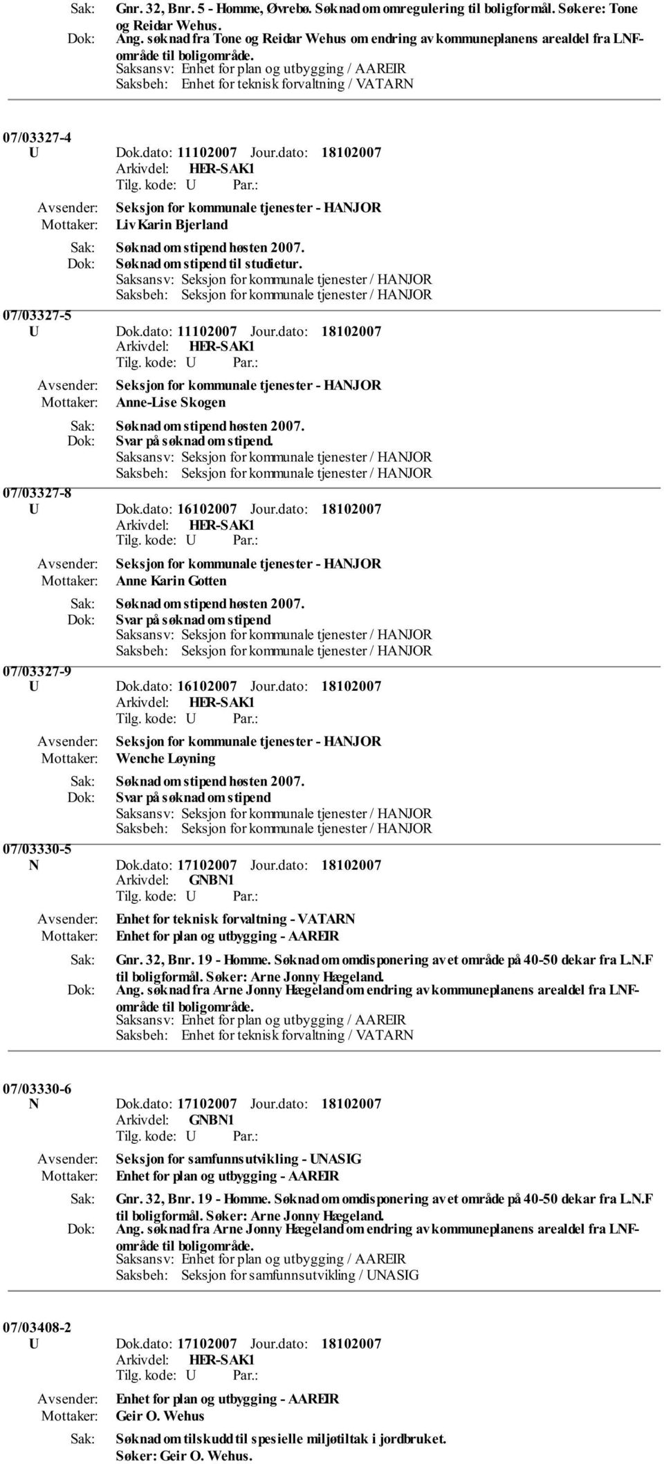 dato: Seksjon for kommunale tjenester - HANJOR Liv Karin Bjerland Søknad om stipend høsten 2007. Søknad om stipend til studietur. Saksansv: Seksjon for kommunale tjenester / HANJOR 07/03327-5 U Dok.