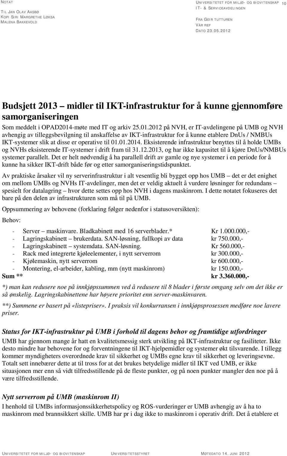 01.2014. Eksisterende infrastruktur benyttes til å holde UMBs og NVHs eksisterende IT-systemer i drift fram til 31.12.2013, og har ikke kapasitet til å kjøre DnUs/NMBUs systemer parallelt.