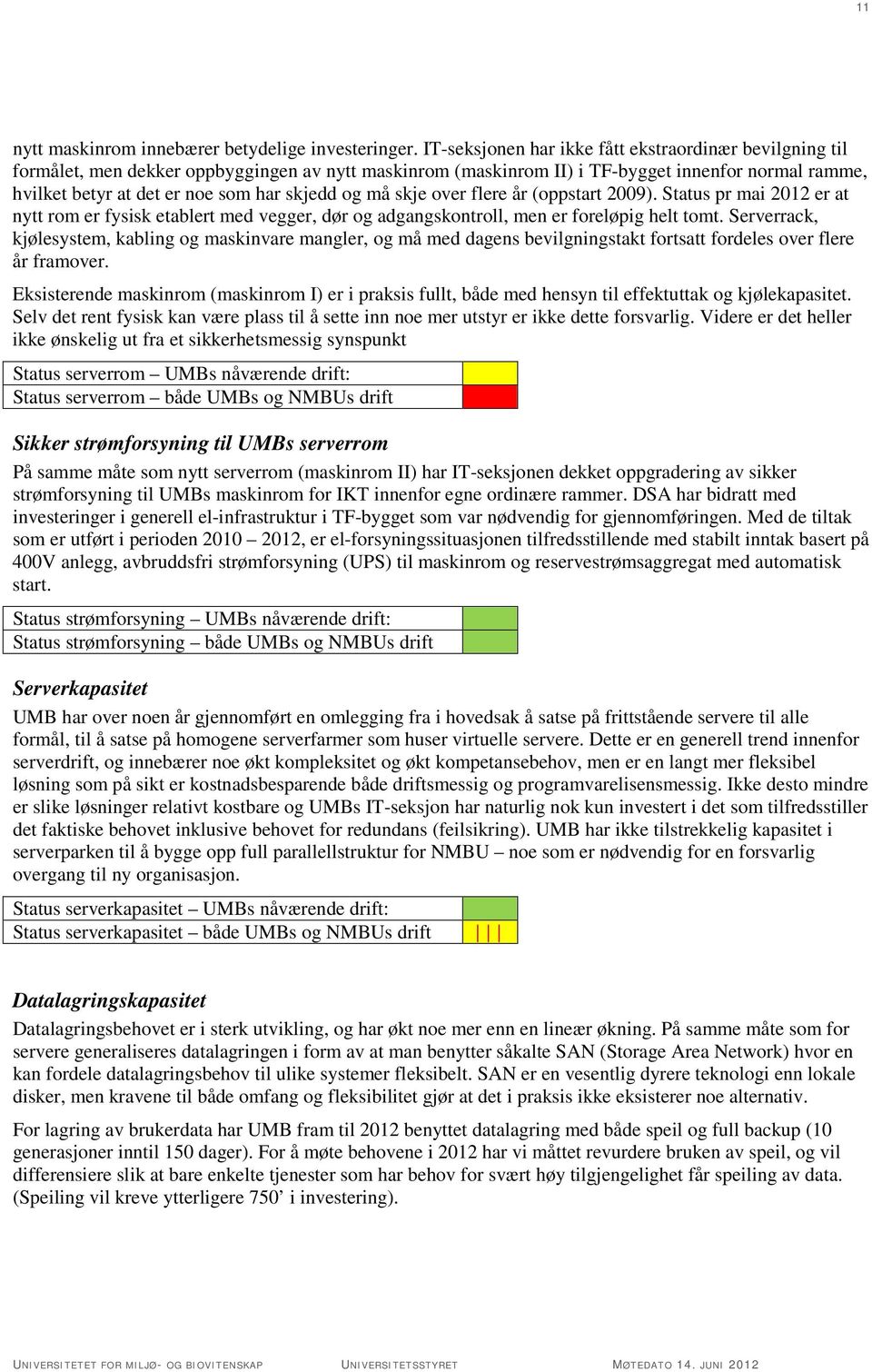 skjedd og må skje over flere år (oppstart 2009). Status pr mai 2012 er at nytt rom er fysisk etablert med vegger, dør og adgangskontroll, men er foreløpig helt tomt.