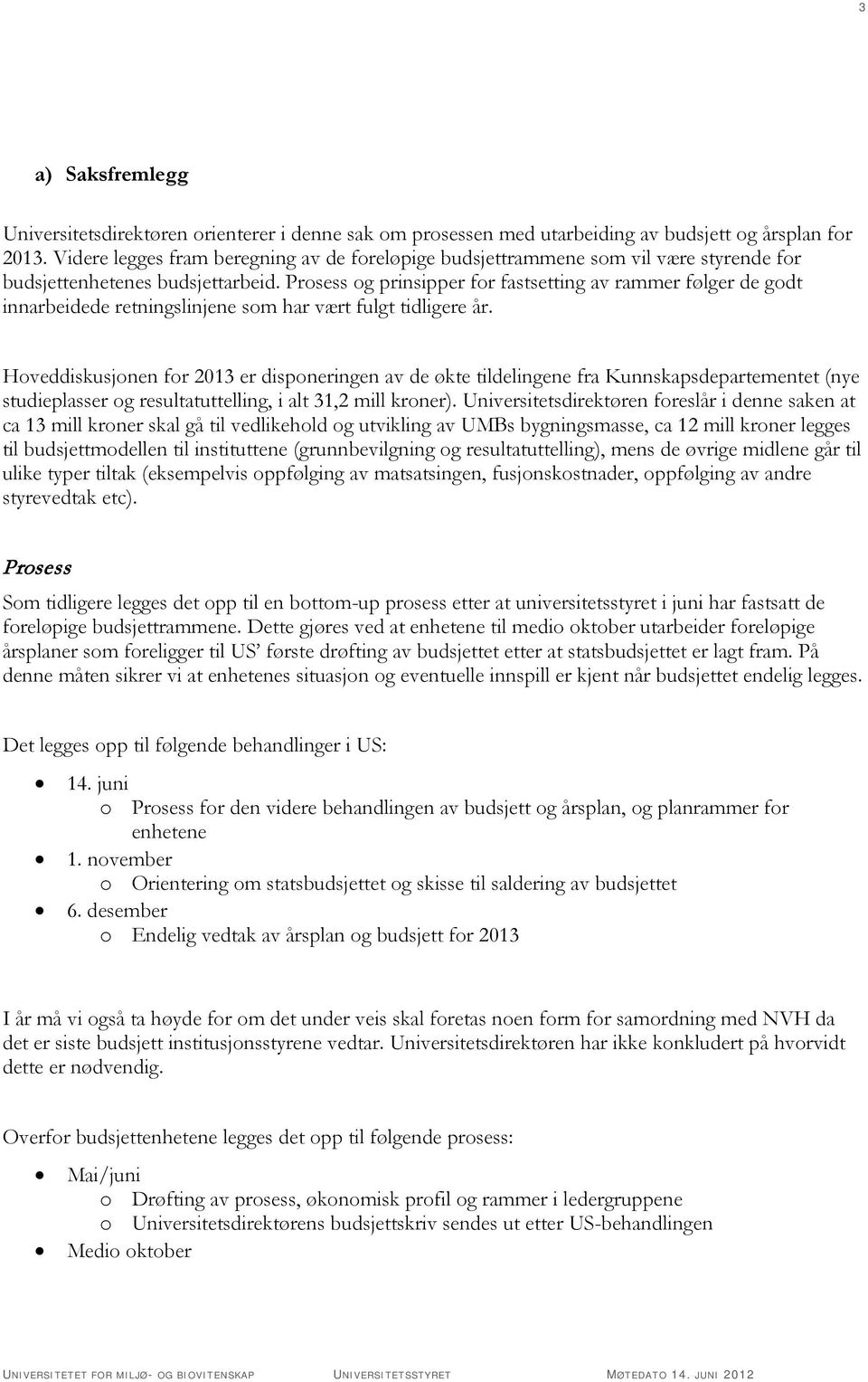 Prosess og prinsipper for fastsetting av rammer følger de godt innarbeidede retningslinjene som har vært fulgt tidligere år.