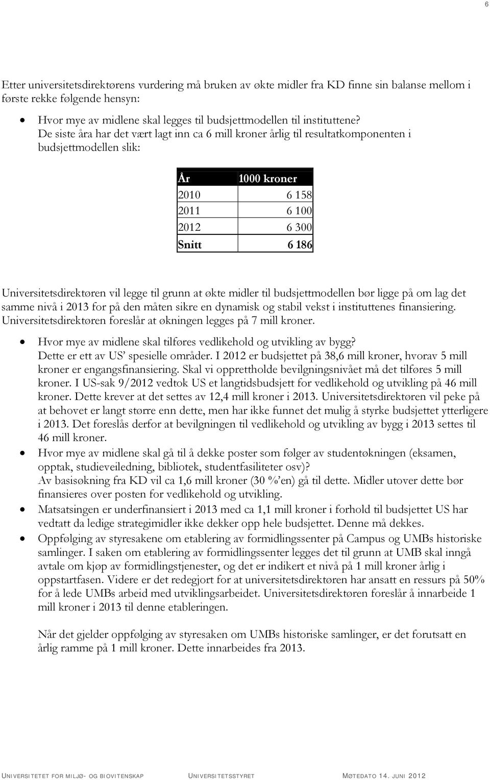 De siste åra har det vært lagt inn ca 6 mill kroner årlig til resultatkomponenten i budsjettmodellen slik: År 1000 kroner 2010 6 158 2011 6 100 2012 6 300 Snitt 6 186 Universitetsdirektøren vil legge