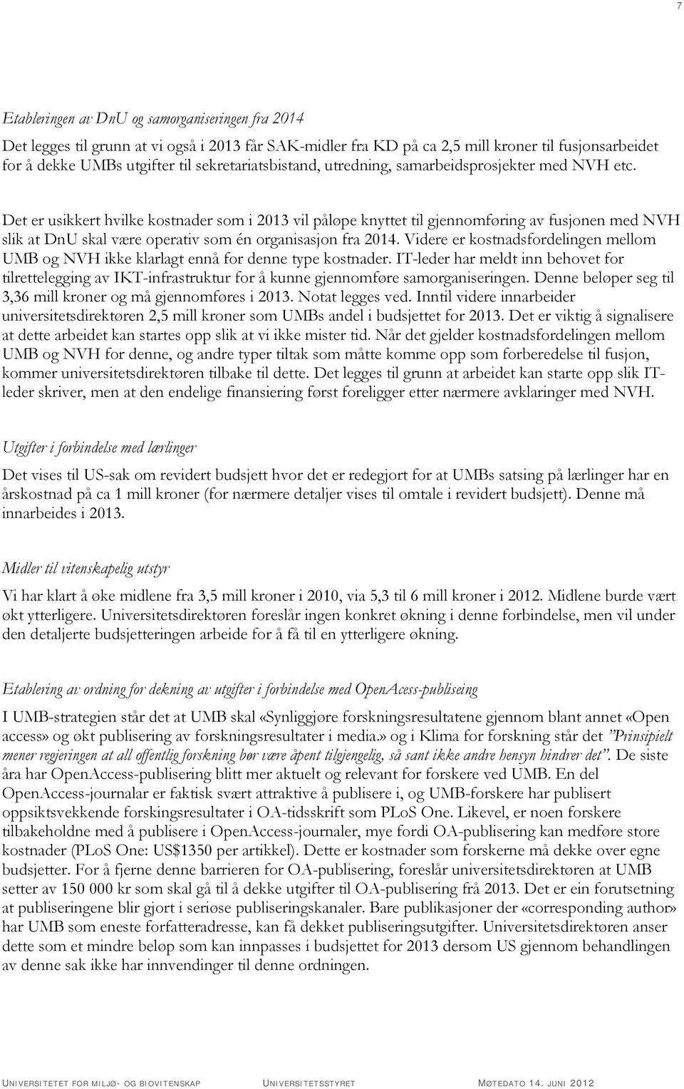 Det er usikkert hvilke kostnader som i 2013 vil påløpe knyttet til gjennomføring av fusjonen med NVH slik at DnU skal være operativ som én organisasjon fra 2014.