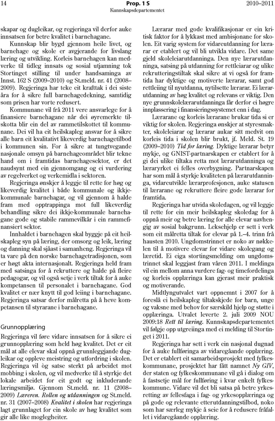 Korleis barnehagen kan medverke til tidleg innsats og sosial utjamning tok Stortinget stilling til under handsaminga av Innst. 162 S (2009 2010) og St.meld. nr. 41 (2008 2009).