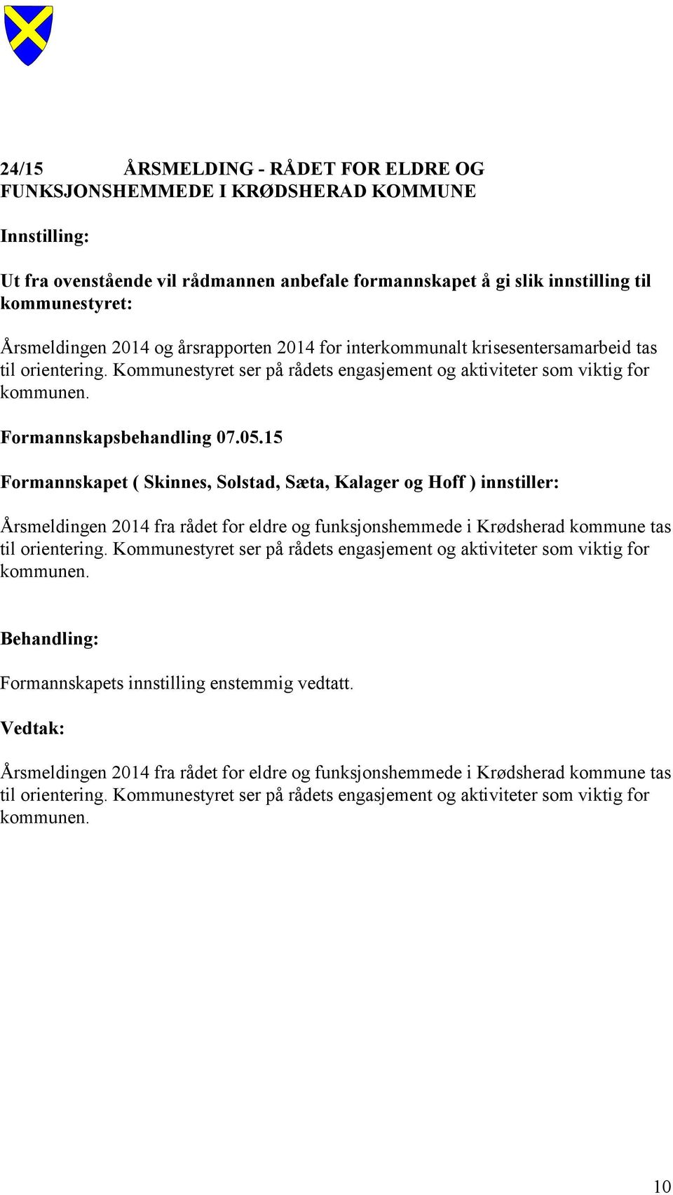 15 Formannskapet ( Skinnes, Solstad, Sæta, Kalager og Hoff ) innstiller: Årsmeldingen 2014 fra rådet for eldre og funksjonshemmede i Krødsherad kommune tas til orientering.