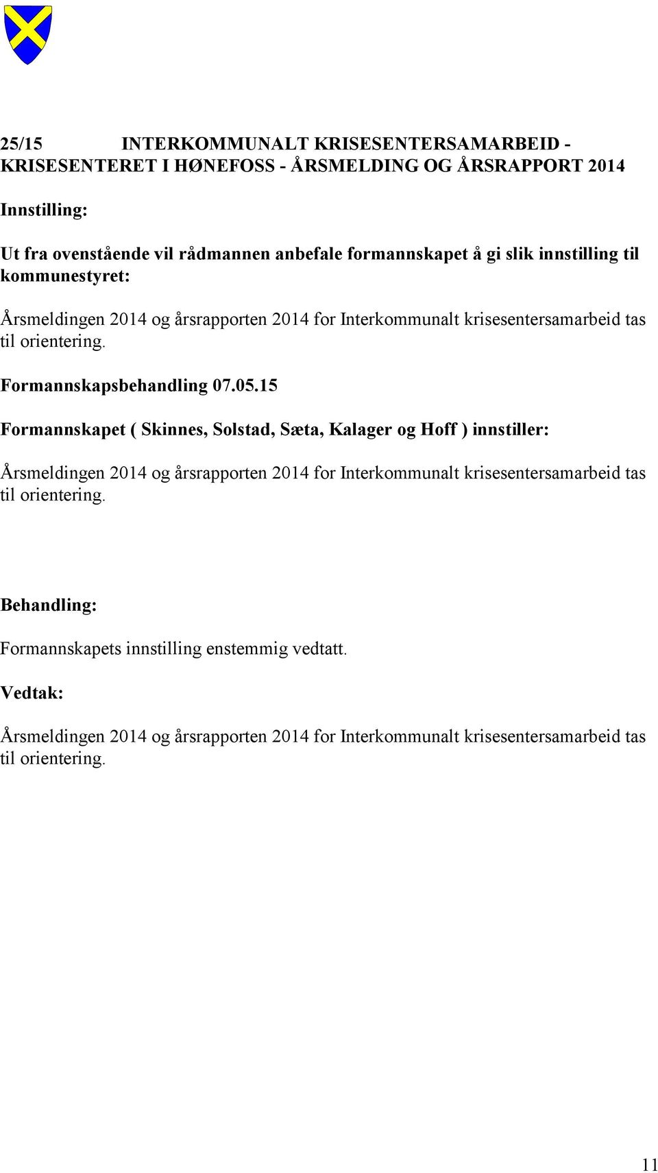 05.15 Formannskapet ( Skinnes, Solstad, Sæta, Kalager og Hoff ) innstiller: Årsmeldingen 2014 og årsrapporten 2014 for Interkommunalt krisesentersamarbeid tas