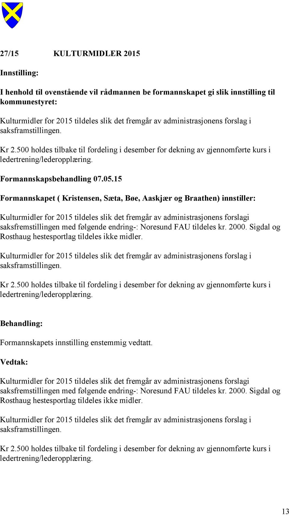 15 Formannskapet ( Kristensen, Sæta, Bøe, Aaskjær og Braathen) innstiller: Kulturmidler for 2015 tildeles slik det fremgår av administrasjonens forslagi saksfremstillingen med følgende endring-: