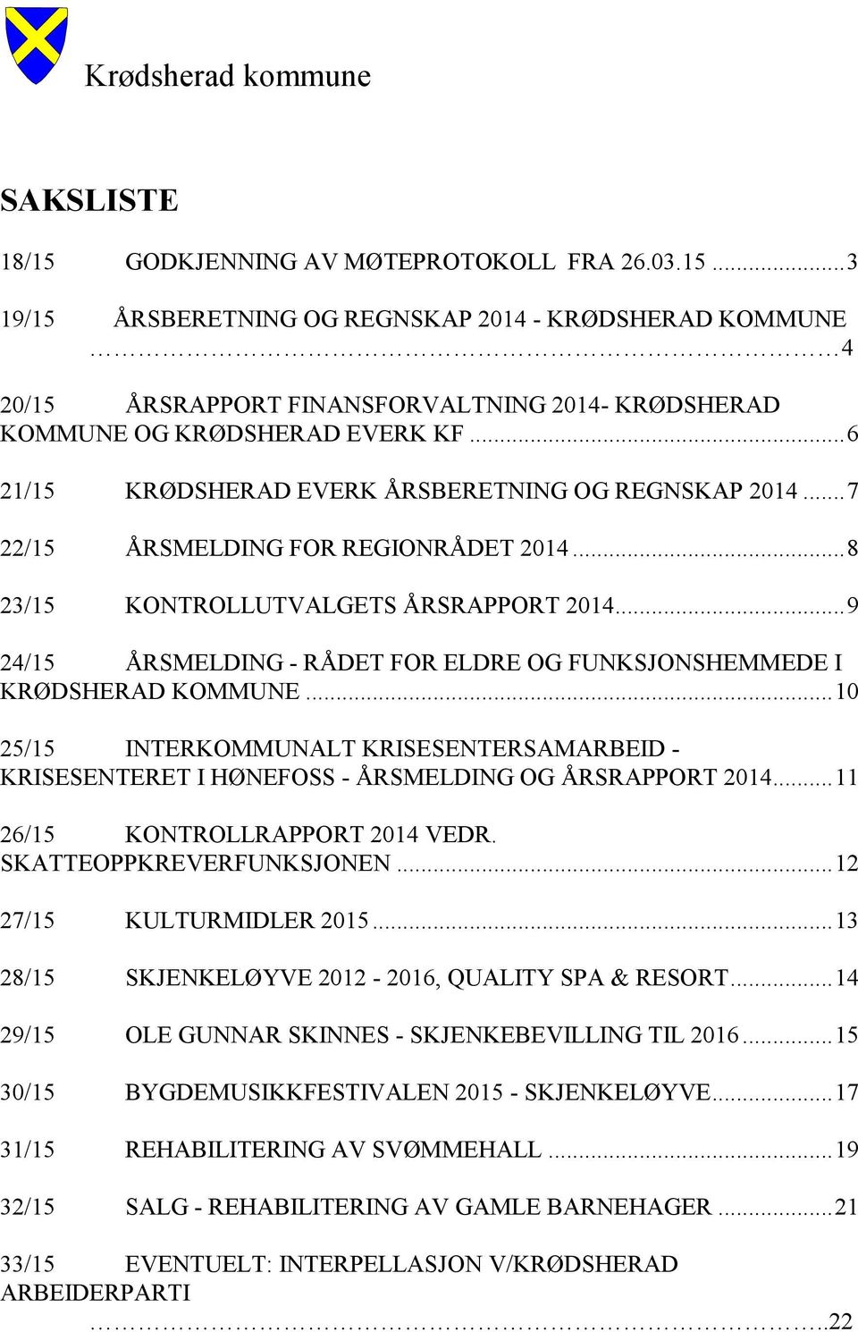 .. 9 24/15 ÅRSMELDING - RÅDET FOR ELDRE OG FUNKSJONSHEMMEDE I KRØDSHERAD KOMMUNE... 10 25/15 INTERKOMMUNALT KRISESENTERSAMARBEID - KRISESENTERET I HØNEFOSS - ÅRSMELDING OG ÅRSRAPPORT 2014.