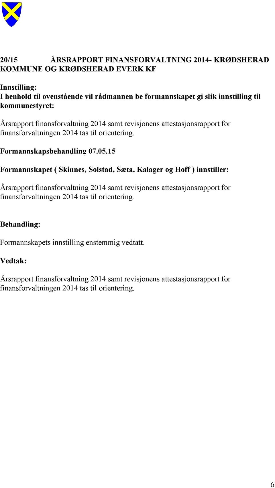 15 Formannskapet ( Skinnes, Solstad, Sæta, Kalager og Hoff ) innstiller: Årsrapport finansforvaltning 2014 samt revisjonens attestasjonsrapport for finansforvaltningen 2014
