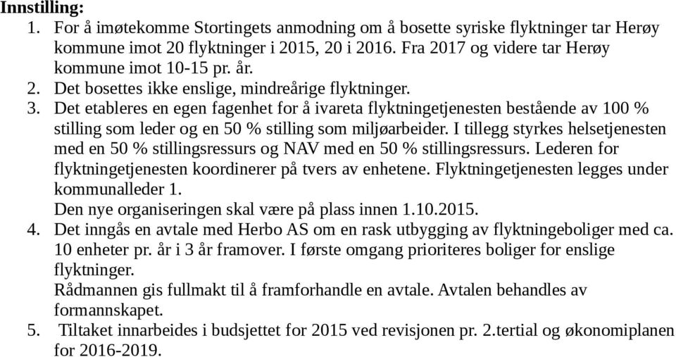 I tillegg styrkes helsetjenesten med en 50 % stillingsressurs og NAV med en 50 % stillingsressurs. Lederen for flyktningetjenesten koordinerer på tvers av enhetene.