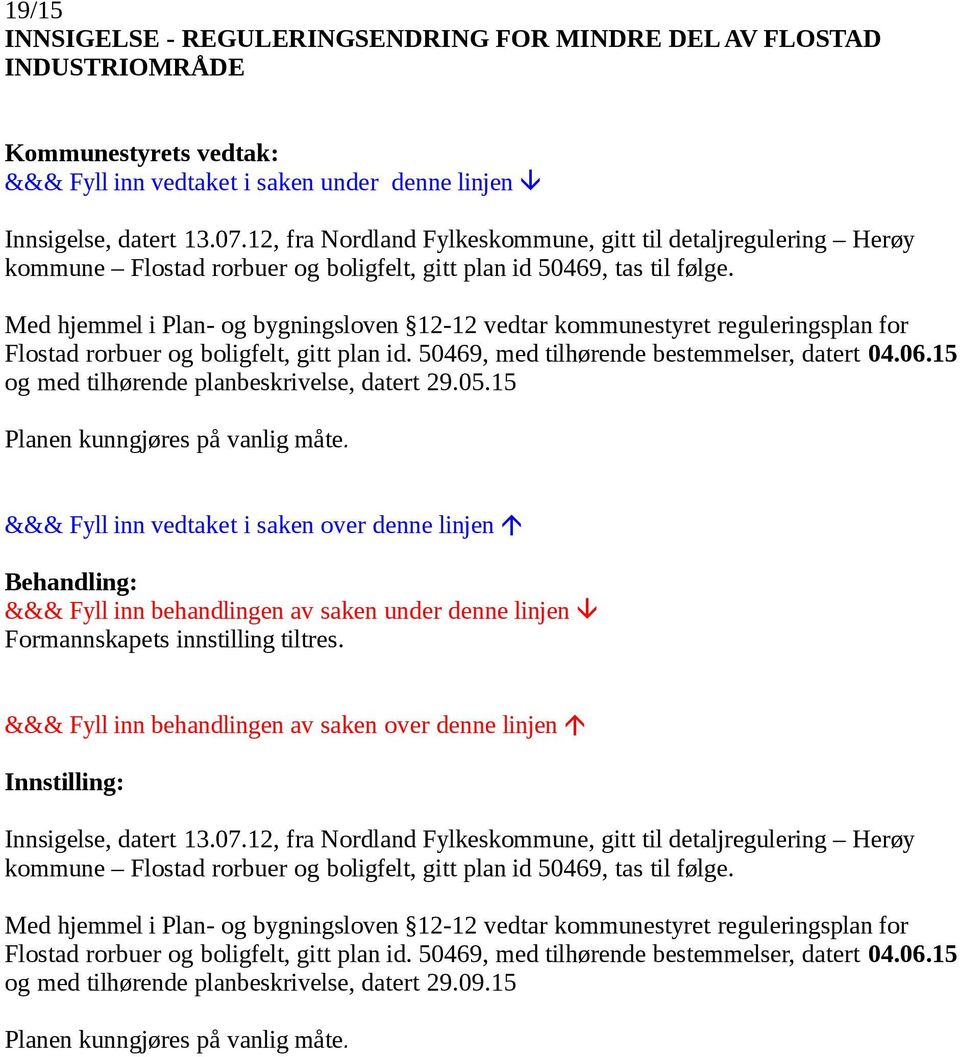 Med hjemmel i Plan- og bygningsloven 12-12 vedtar kommunestyret reguleringsplan for Flostad rorbuer og boligfelt, gitt plan id. 50469, med tilhørende bestemmelser, datert 04.06.