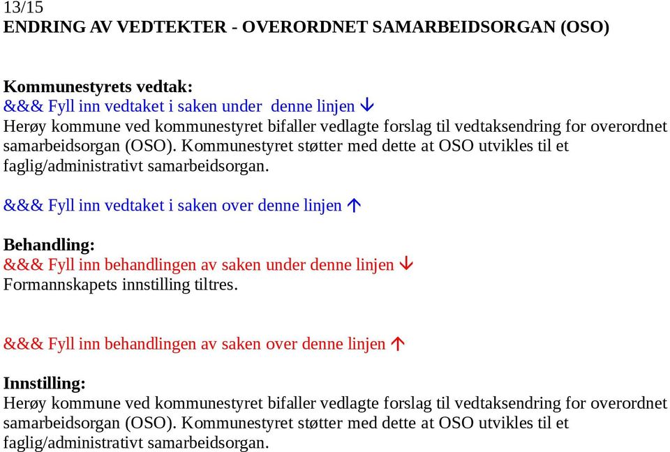 &&& Fyll inn vedtaket i saken over denne linjen Behandling: &&& Fyll inn behandlingen av saken under denne linjen Formannskapets innstilling tiltres.