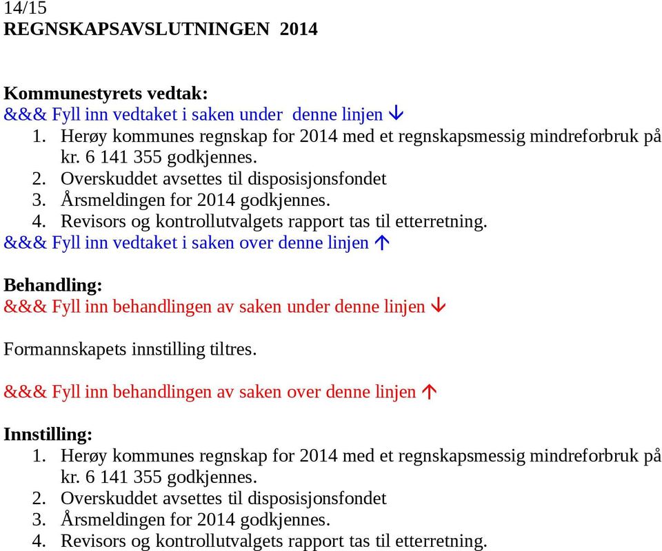 &&& Fyll inn vedtaket i saken over denne linjen Behandling: &&& Fyll inn behandlingen av saken under denne linjen Formannskapets innstilling tiltres.