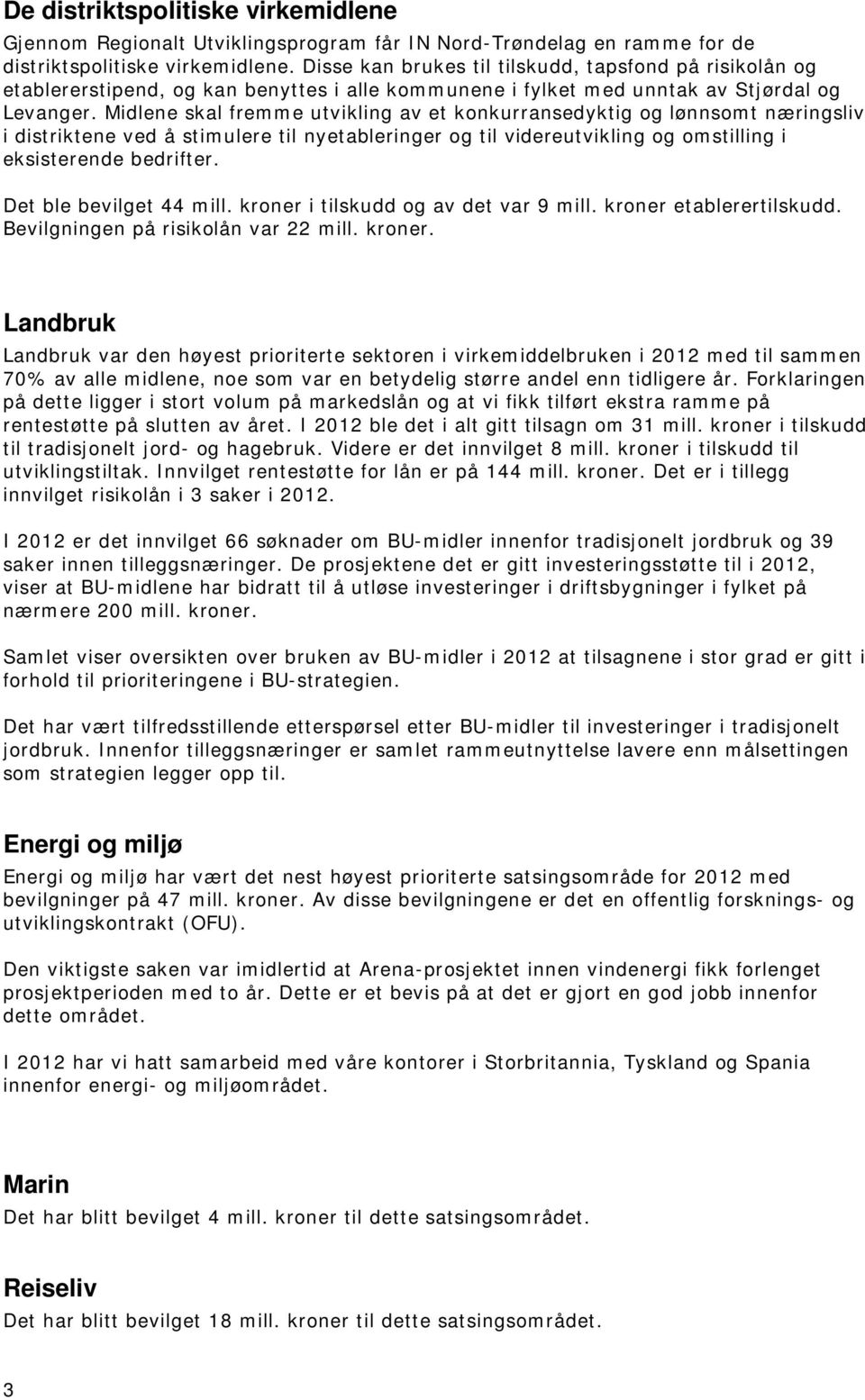 Midlene skal fremme utvikling av et konkurransedyktig og lønnsomt næringsliv i distriktene ved å stimulere til nyetableringer og til videreutvikling og omstilling i eksisterende bedrifter.