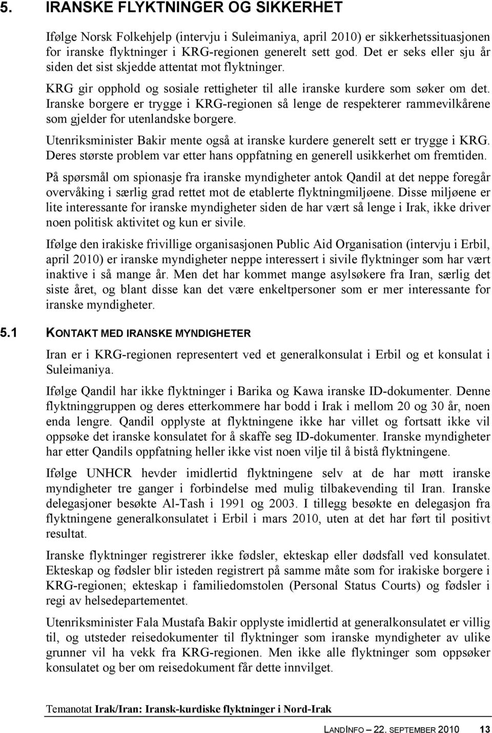 Iranske borgere er trygge i KRG-regionen så lenge de respekterer rammevilkårene som gjelder for utenlandske borgere. Utenriksminister Bakir mente også at iranske kurdere generelt sett er trygge i KRG.