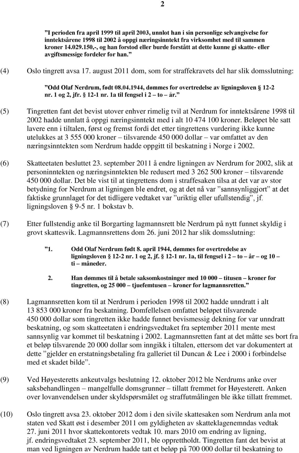 august 2011 dom, som for straffekravets del har slik domsslutning: Odd Olaf Nerdrum, født 08.04.1944, dømmes for overtredelse av ligningsloven 12-2 nr. 1 og 2, jfr. 12-1 nr. 1a til fengsel i 2 to år.
