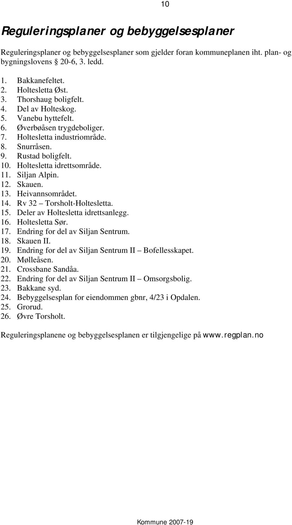 13. Heivannsområdet. 14. Rv 32 Torsholt-Holtesletta. 15. Deler av Holtesletta idrettsanlegg. 16. Holtesletta Sør. 17. Endring for del av Siljan Sentrum. 18. Skauen II. 19.