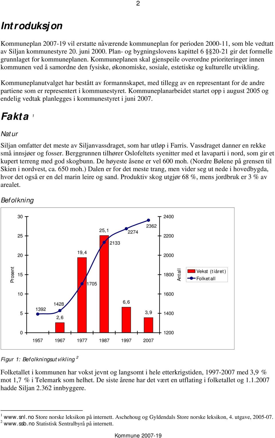 Kommuneplanen skal gjenspeile overordne prioriteringer innen kommunen ved å samordne den fysiske, økonomiske, sosiale, estetiske og kulturelle utvikling.