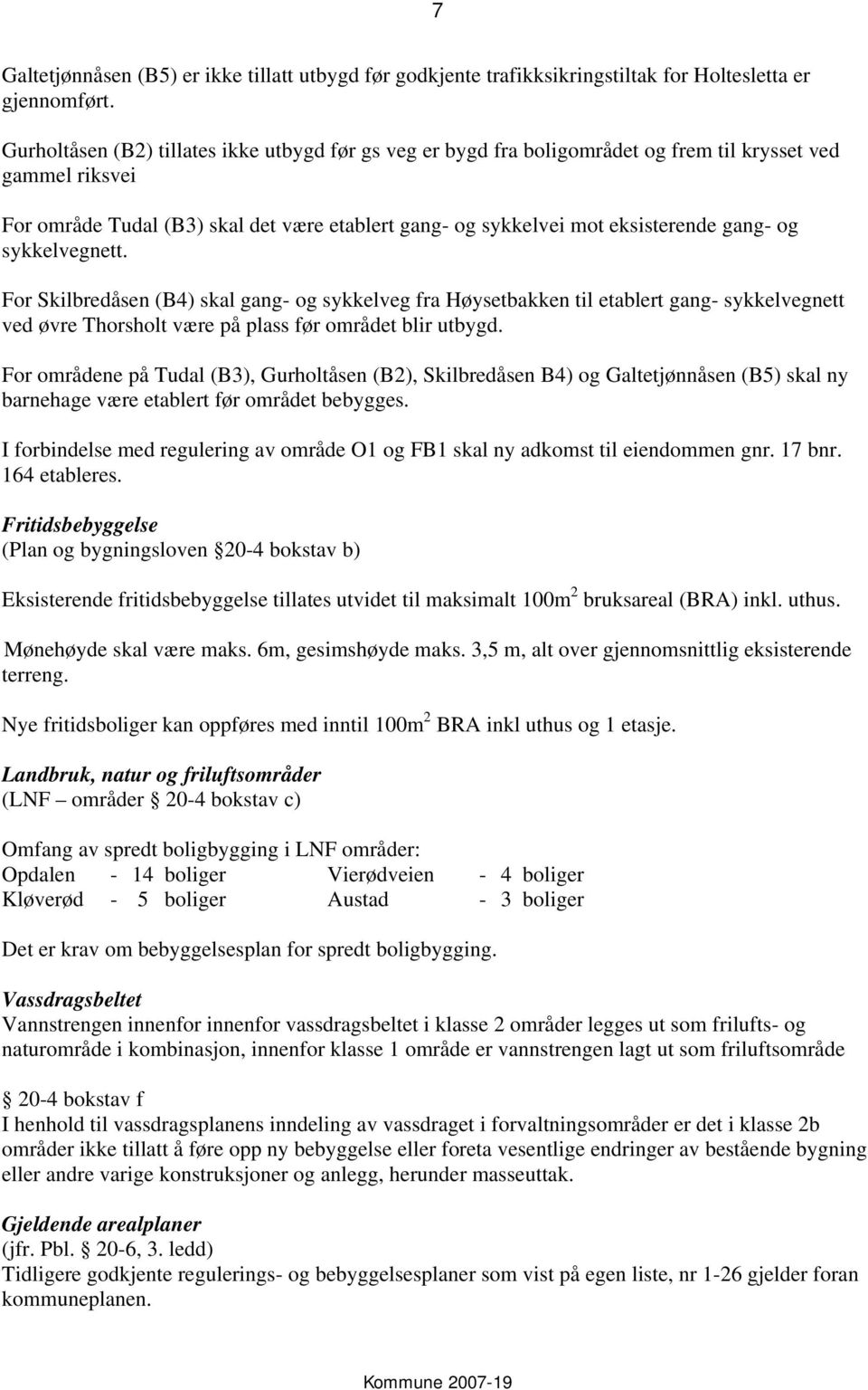 og sykkelvegnett. For Skilbredåsen (B4) skal gang- og sykkelveg fra Høysetbakken til etablert gang- sykkelvegnett ved øvre Thorsholt være på plass før området blir utbygd.