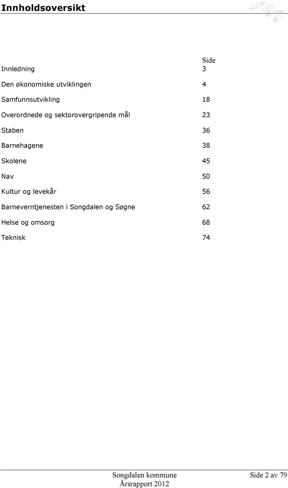 Barnehagene 38 Skolene 45 Nav 50 Kultur og levekår 56 Barneverntjenesten