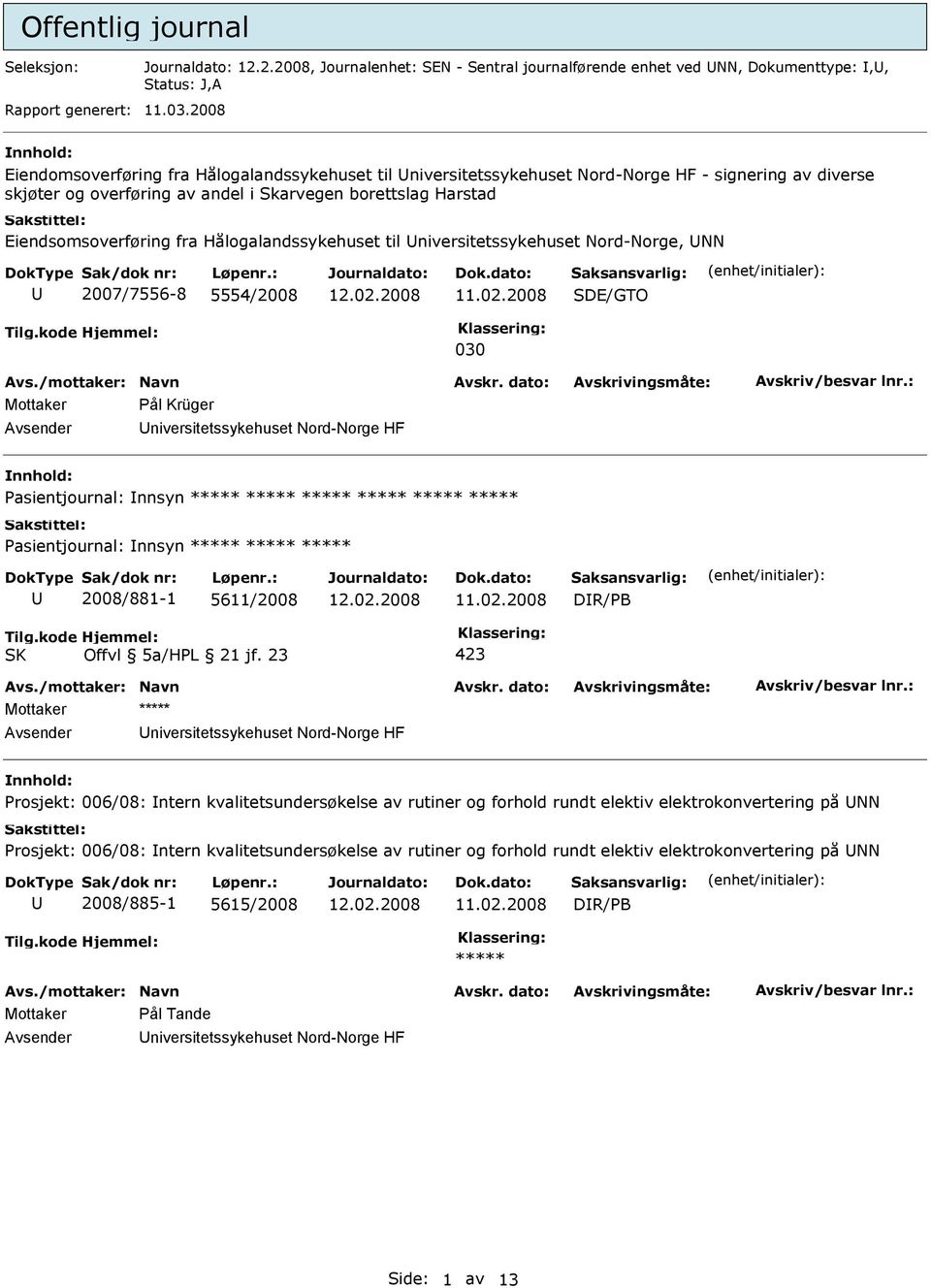 Eiendsomsoverføring fra Hålogalandssykehuset til niversitetssykehuset Nord-Norge, NN 2007/7556-8 5554/2008 SDE/GTO 030 Mottaker Pål Krüger niversitetssykehuset Nord-Norge HF nnhold: Pasientjournal: