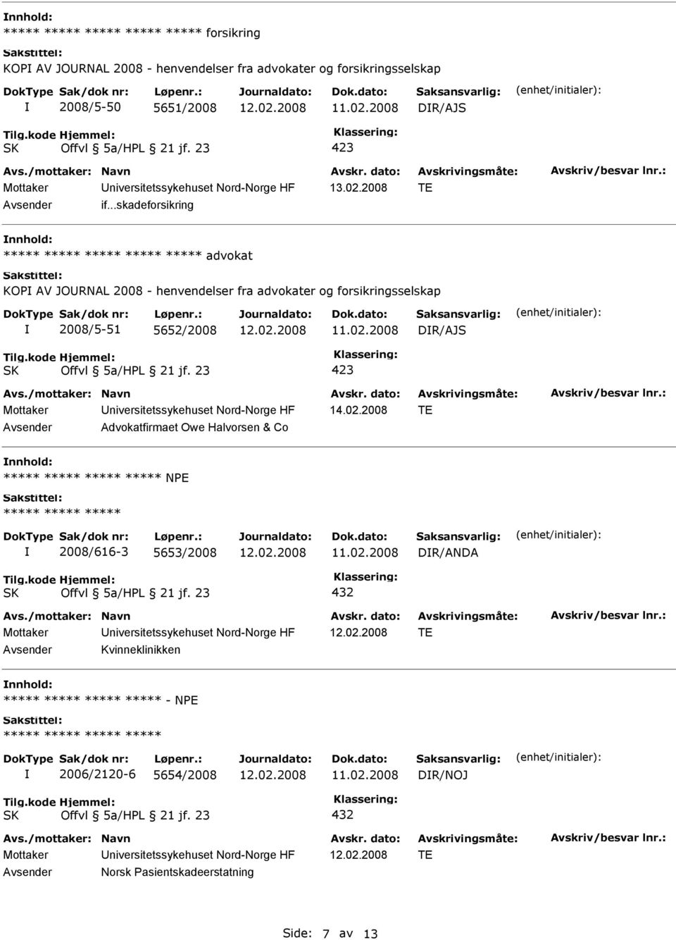 ..skadeforsikring nnhold: ***** ***** ***** ***** ***** advokat KOP AV JORNAL 2008 - henvendelser fra advokater og forsikringsselskap 2008/5-51 5652/2008 DR/AJS a/hpl 21 jf.