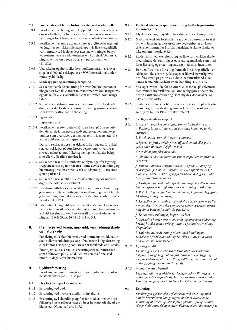 tede/ubenyttede reisedokumenter o.l. i original. Ved erstat ningskrav må forsikrede oppgi sitt personnummer (11 siffer). 7.9.