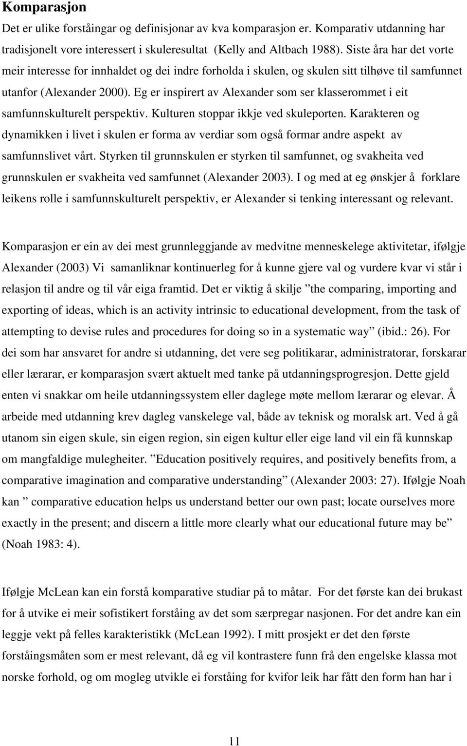 Eg er inspirert av Alexander som ser klasserommet i eit samfunnskulturelt perspektiv. Kulturen stoppar ikkje ved skuleporten.