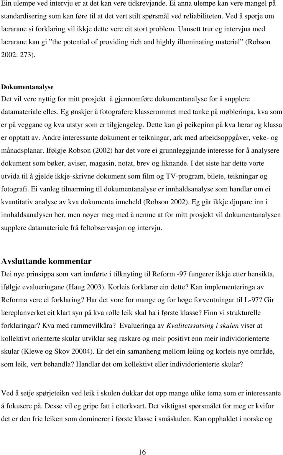 Uansett trur eg intervjua med lærarane kan gi the potential of providing rich and highly illuminating material (Robson 2002: 273).