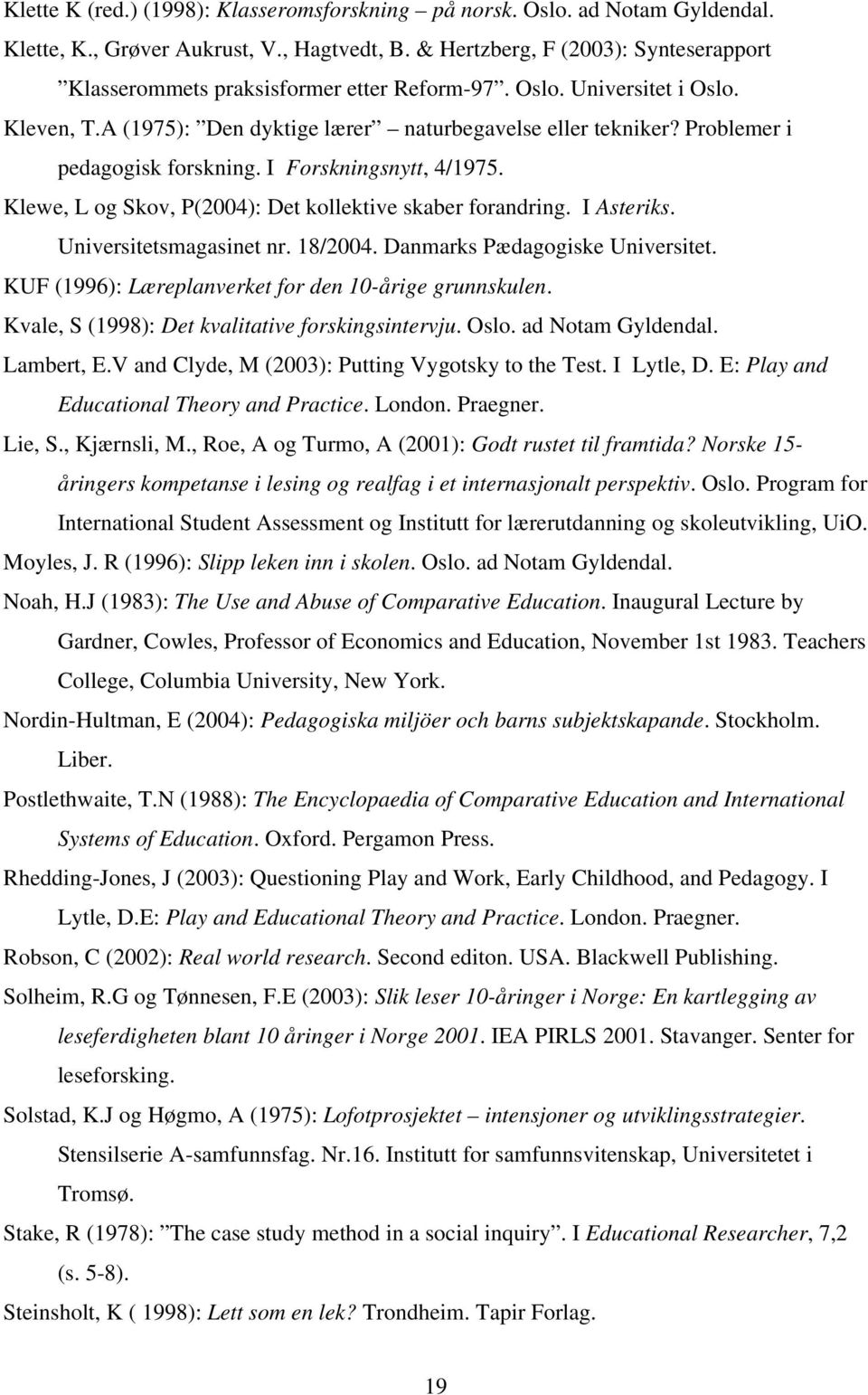 Problemer i pedagogisk forskning. I Forskningsnytt, 4/1975. Klewe, L og Skov, P(2004): Det kollektive skaber forandring. I Asteriks. Universitetsmagasinet nr. 18/2004.