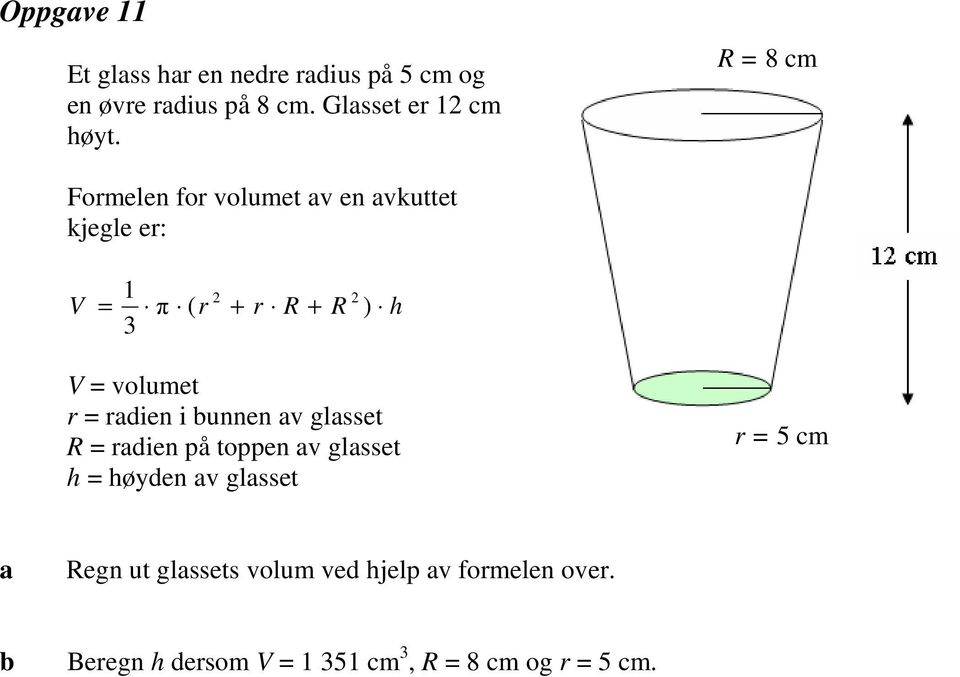 volumet r = rdien i unnen v glsset R = rdien på toppen v glsset h = høyden v glsset r = 5 m