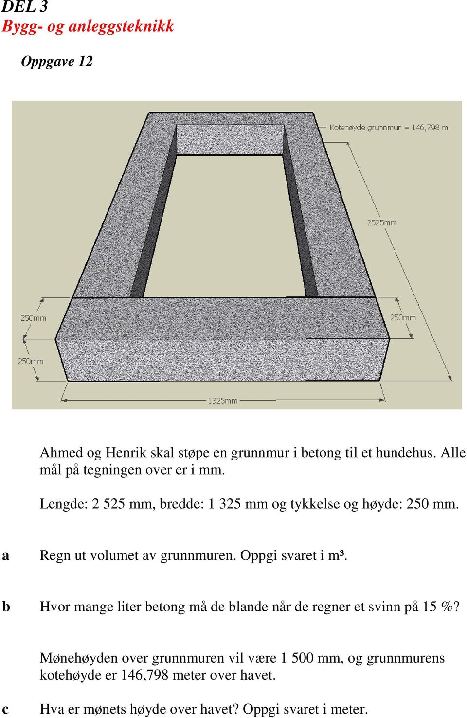 Regn ut volumet v grunnmuren. Oppgi svret i m³. Hvor mnge liter etong må de lnde når de regner et svinn på 15 %?