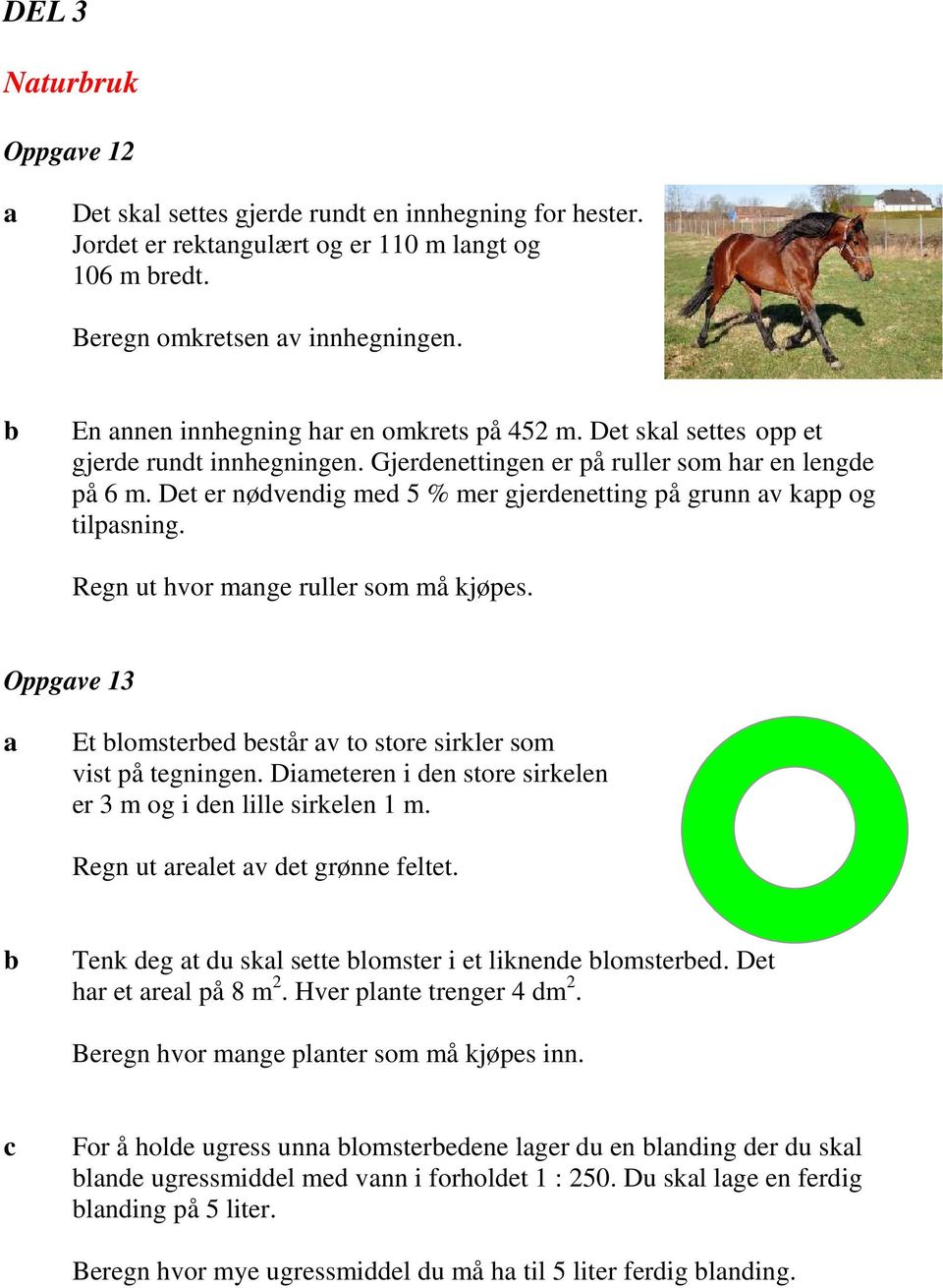 Det er nødvendig med 5 % mer gjerdenetting på grunn v kpp og tilpsning. Regn ut hvor mnge ruller som må kjøpes. Oppgve 13 Et lomstered estår v to store sirkler som vist på tegningen.