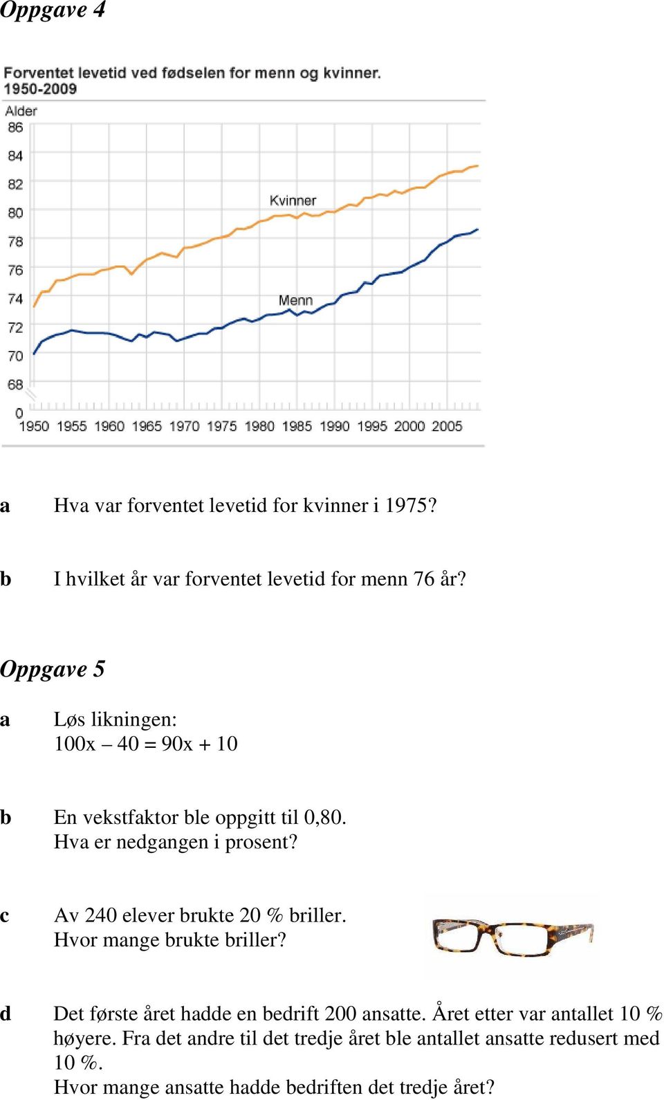 Av 240 elever rukte 20 % riller. Hvor mnge rukte riller? d Det første året hdde en edrift 200 nstte.